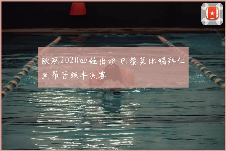 欧冠2020四强出炉 巴黎莱比锡拜仁里昂晋级半决赛