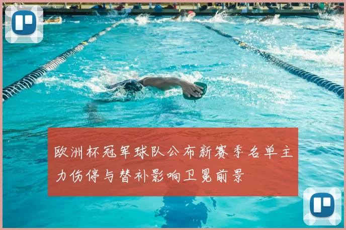 欧洲杯冠军球队公布新赛季名单主力伤停与替补影响卫冕前景