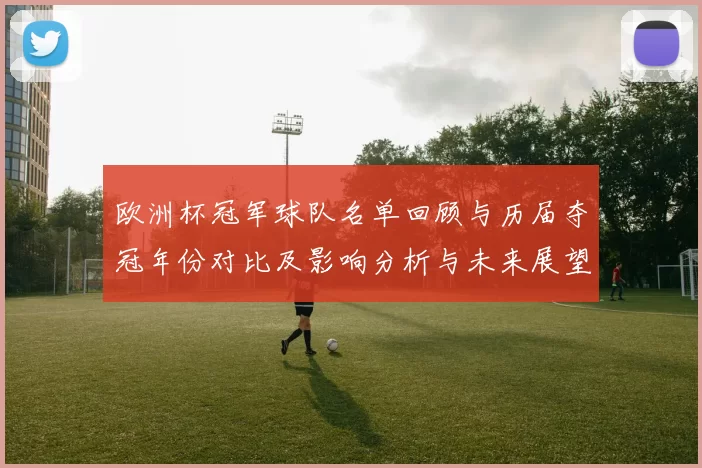 欧洲杯冠军球队名单回顾与历届夺冠年份对比及影响分析与未来展望