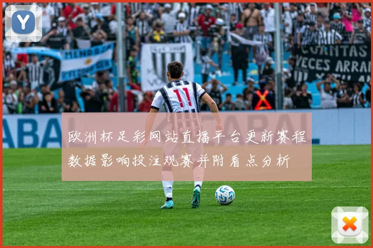 欧洲杯足彩网站直播平台更新赛程数据影响投注观赛并附看点分析
