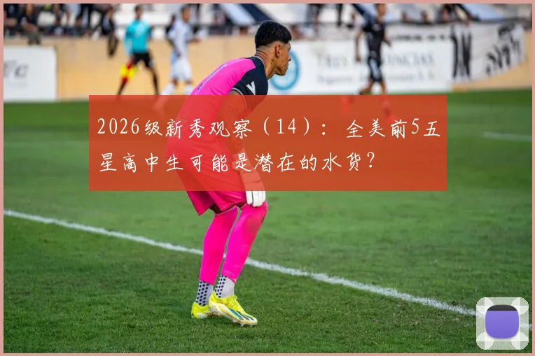 2026级新秀观察（14）：全美前5五星高中生可能是潜在的水货？
