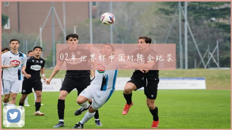 02年世界杯中国对阵全纪录