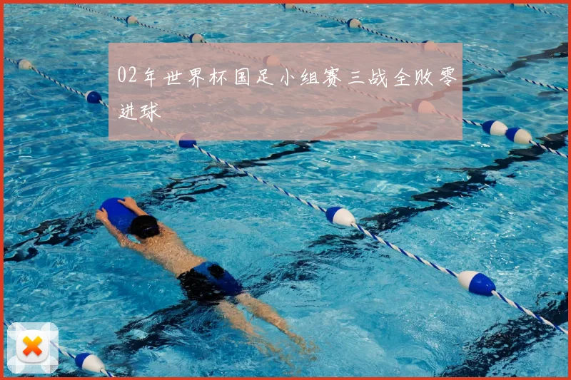 02年世界杯国足小组赛三战全败零进球