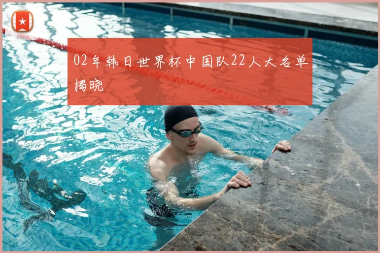 02年韩日世界杯中国队22人大名单揭晓